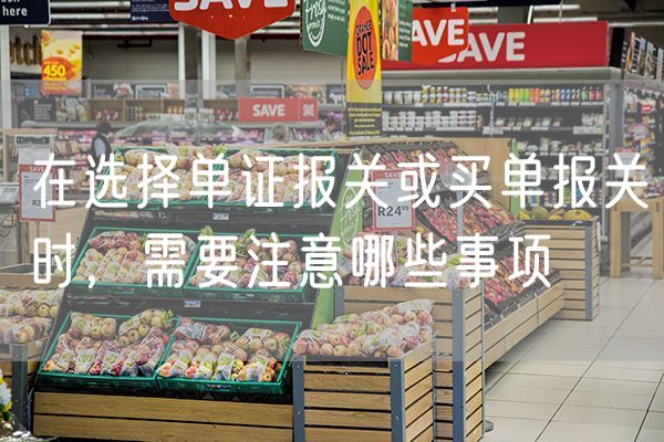在选择单证报关或买单报关时，需要注意哪些事项