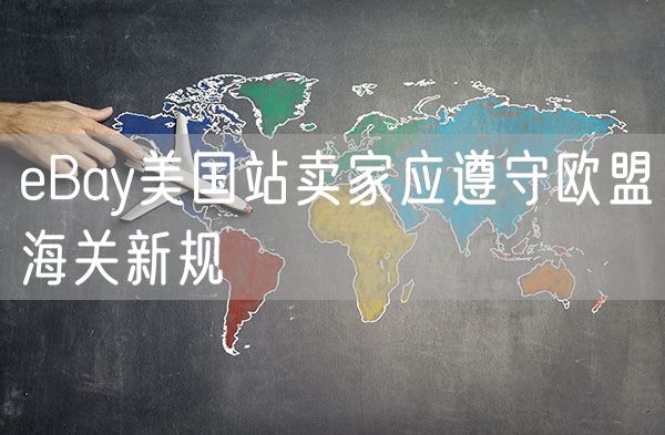 eBay美国站卖家应遵守欧盟海关新规