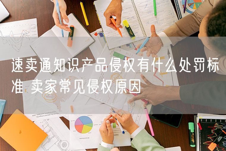 速卖通知识产品侵权有什么处罚标准 卖家常见侵权原因