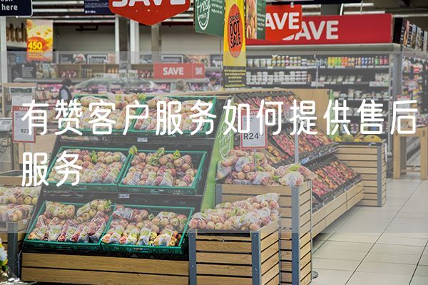 有赞客户服务如何提供售后服务