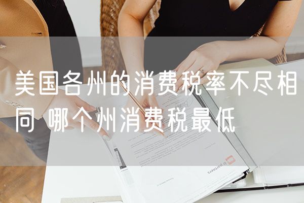 美国各州的消费税率不尽相同 哪个州消费税最低