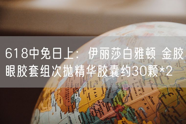 618中免日上：伊丽莎白雅顿 金胶眼胶套组次抛精华胶囊约30颗*2