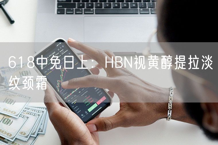 618中免日上：HBN视黄醇提拉淡纹颈霜