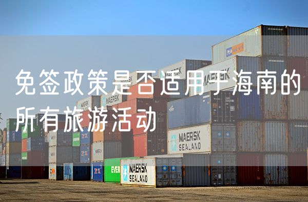 免签政策是否适用于海南的所有旅游活动