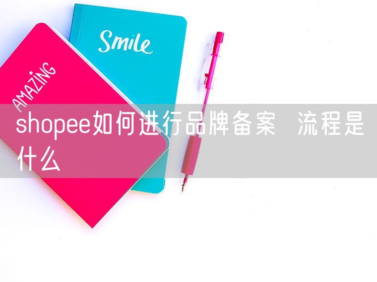 shopee如何进行品牌备案  流程是什么