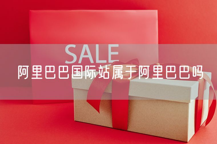 阿里巴巴国际站属于阿里巴巴吗