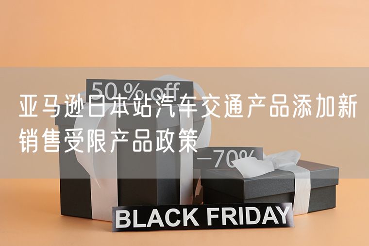 亚马逊日本站汽车交通产品添加新销售受限产品政策