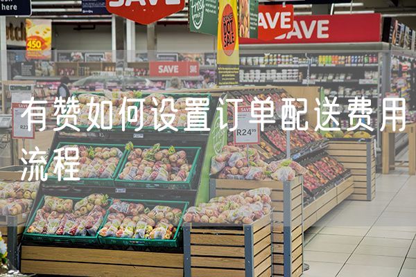 有赞如何设置订单配送费用流程