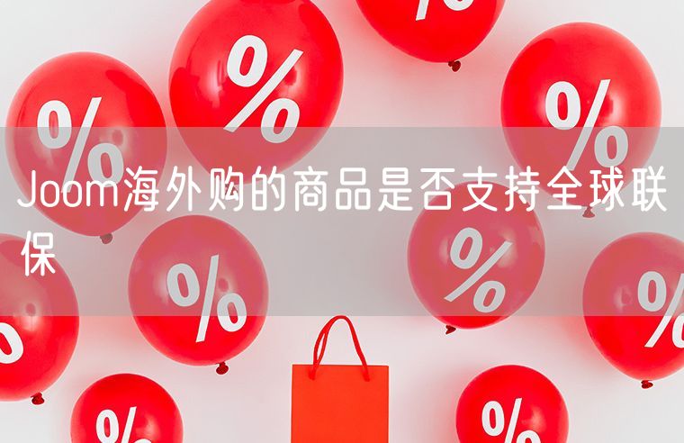 Joom海外购的商品是否支持全球联保