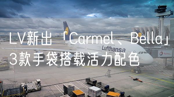 LV新出「Carmel、Bella」3款手袋搭载活力配色