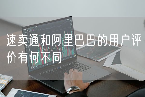 速卖通和阿里巴巴的用户评价有何不同