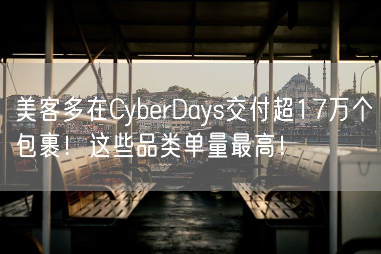 美客多在CyberDays交付超17万个包裹！这些品类单量最高！