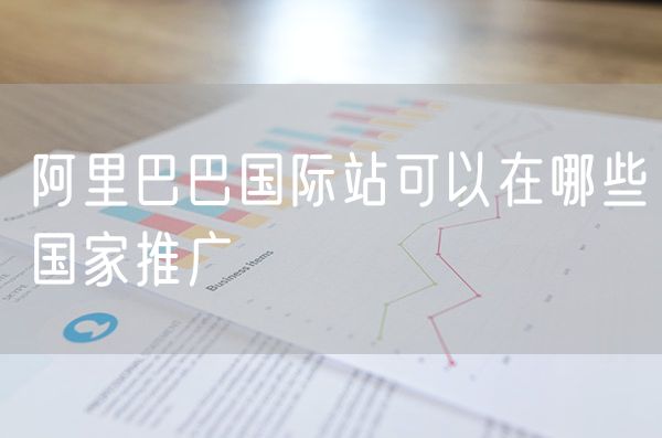 阿里巴巴国际站可以在哪些国家推广