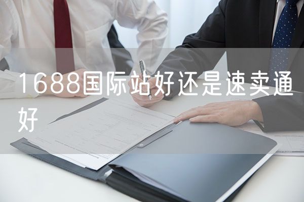 1688国际站好还是速卖通好