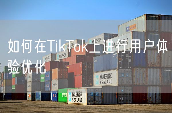 如何在TikTok上进行用户体验优化
