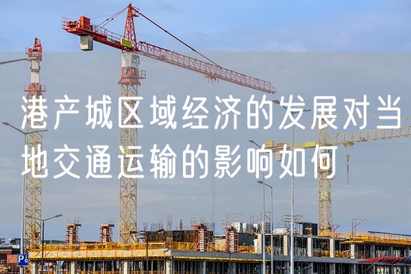 港产城区域经济的发展对当地交通运输的影响如何