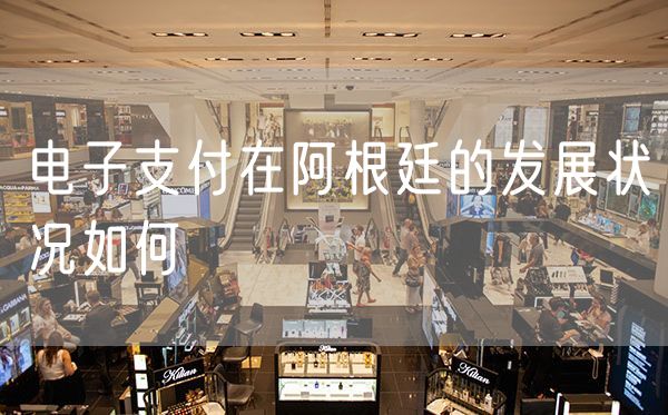 电子支付在阿根廷的发展状况如何
