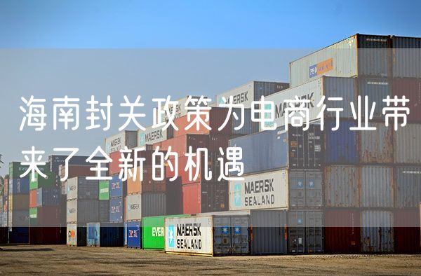 海南封关政策为电商行业带来了全新的机遇