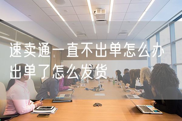 速卖通一直不出单怎么办  出单了怎么发货