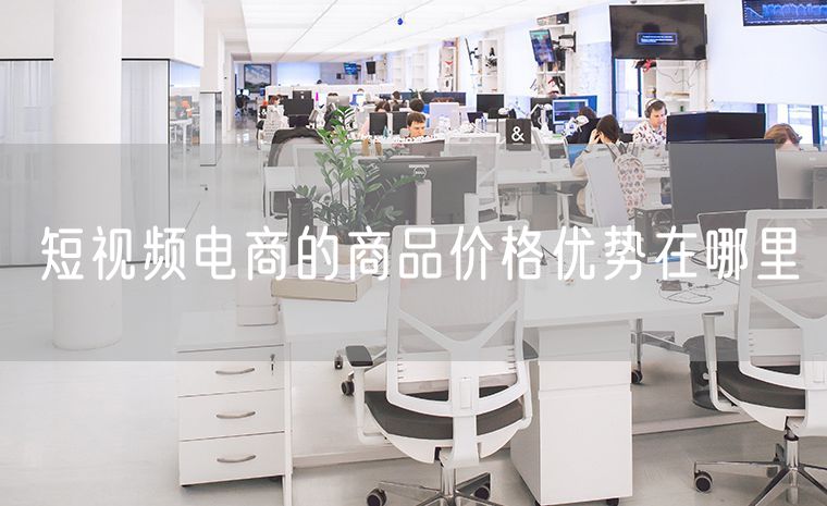 短视频电商的商品价格优势在哪里