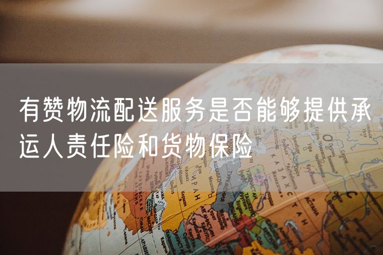 有赞物流配送服务是否能够提供承运人责任险和货物保险