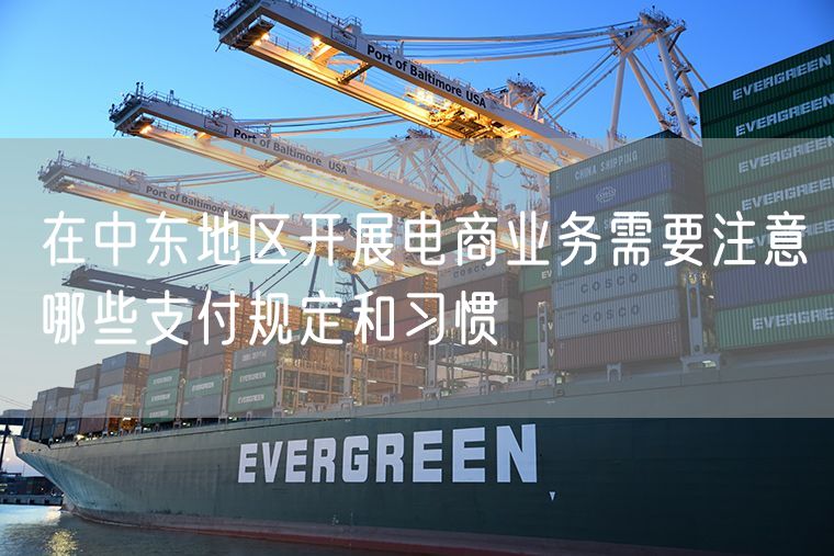 在中东地区开展电商业务需要注意哪些支付规定和习惯