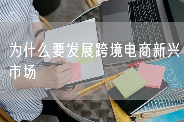 为什么要发展跨境电商新兴市场