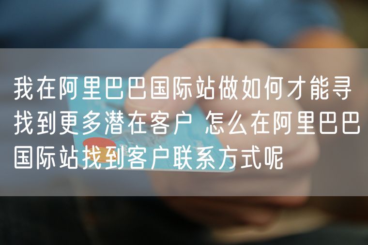 我在阿里巴巴国际站做如何才能寻找到更多潜在客户