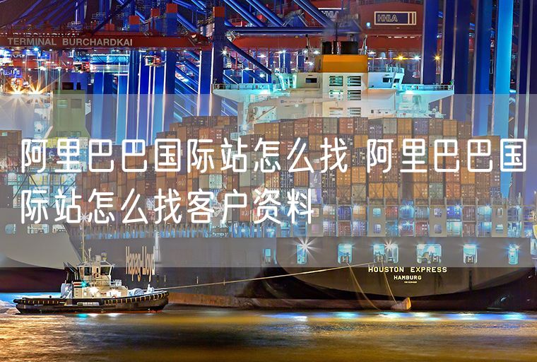 阿里巴巴国际站怎么找 阿里巴巴国际站怎么找客户资料