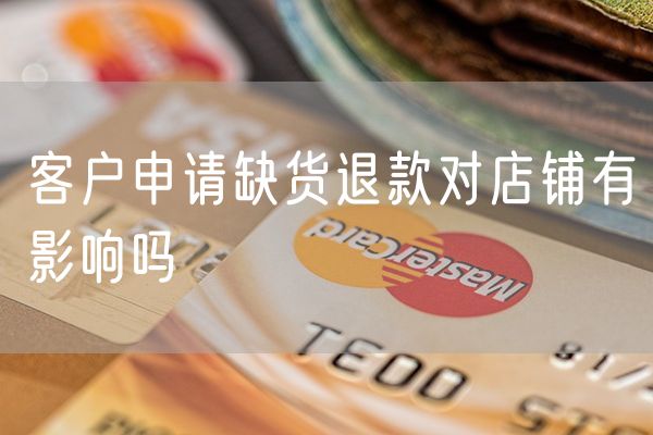 客户申请缺货退款对店铺有影响吗