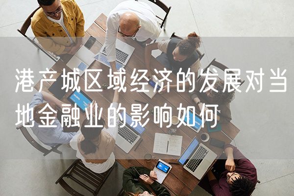 港产城区域经济的发展对当地金融业的影响如何