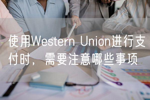使用Western Union进行支付时，需要注意哪些事项