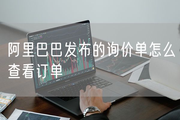 阿里巴巴发布的询价单怎么查看订单