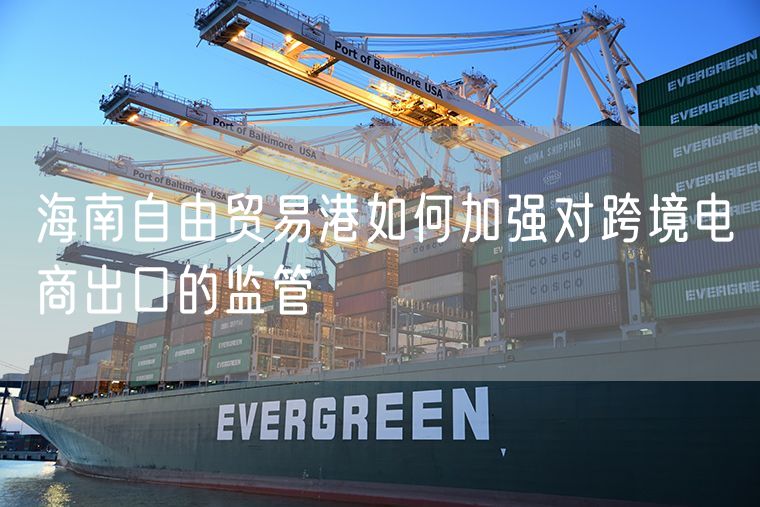 海南自由贸易港如何加强对跨境电商出口的监管