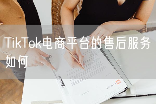 TikTok电商平台的售后服务如何