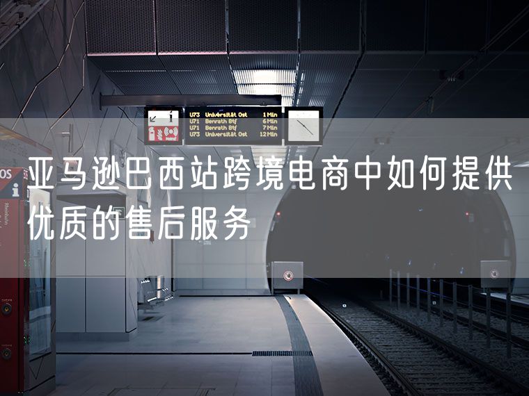 亚马逊巴西站跨境电商中如何提供优质的售后服务