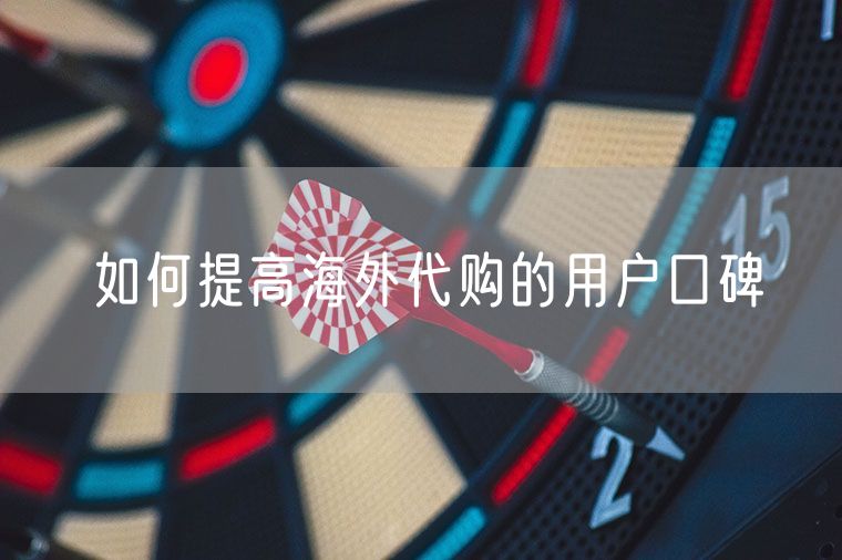 如何提高海外代购的用户口碑