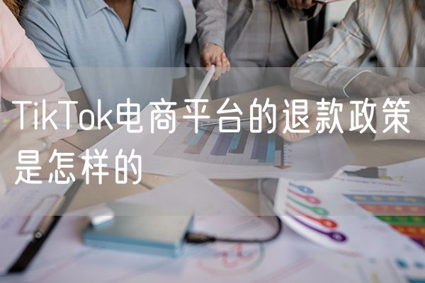 TikTok电商平台的退款政策是怎样的