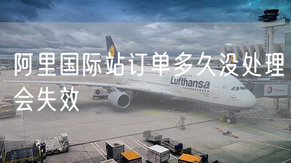 阿里国际站订单多久没处理会失效