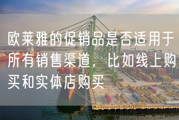 欧莱雅的促销品是否适用于所有销售渠道，比如线上购买和实体店购买