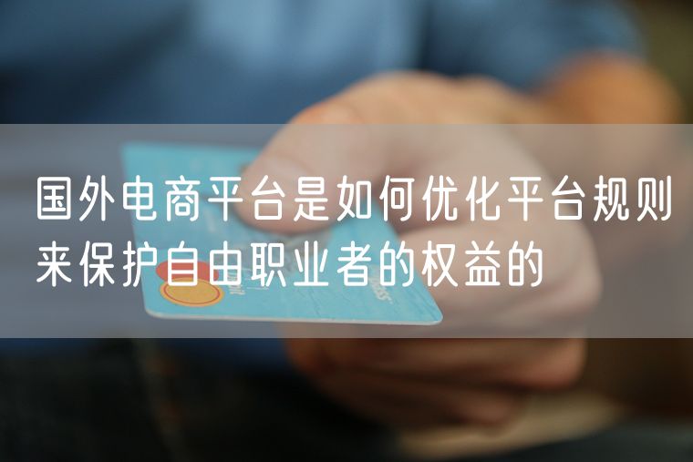 国外电商平台是如何优化平台规则来保护自由职业者的权益的