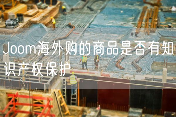 Joom海外购的商品是否有知识产权保护