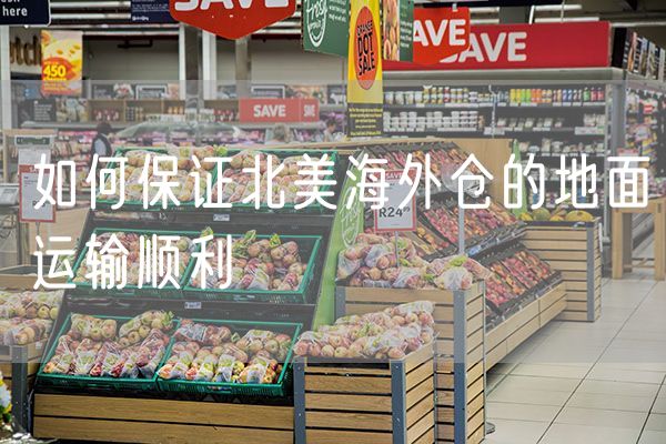 如何保证北美海外仓的地面运输顺利
