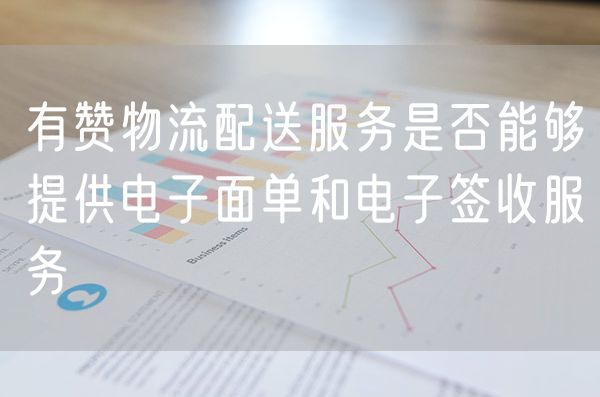 有赞物流配送服务是否能够提供电子面单和电子签收服务