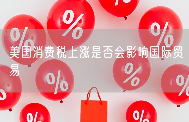 美国消费税上涨是否会影响国际贸易