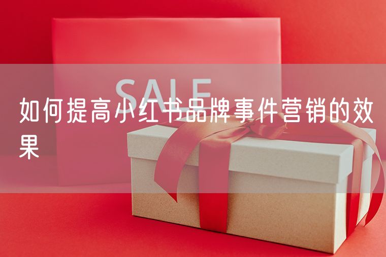 如何提高小红书品牌事件营销的效果