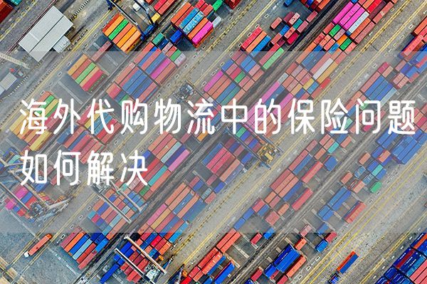 海外代购物流中的保险问题如何解决