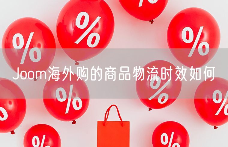 Joom海外购的商品物流时效如何