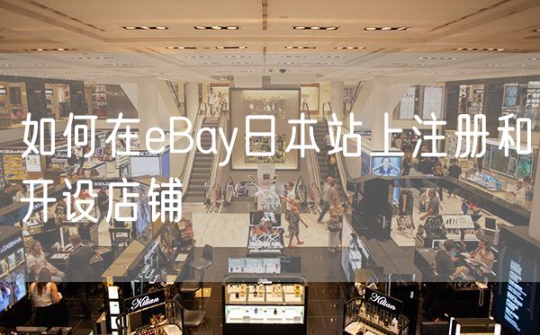 如何在eBay日本站上注册和开设店铺