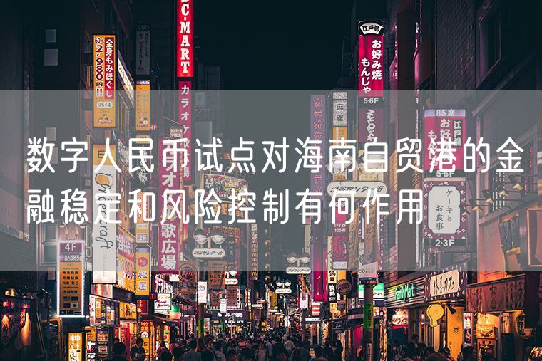 数字人民币试点对海南自贸港的金融稳定和风险控制有何作用